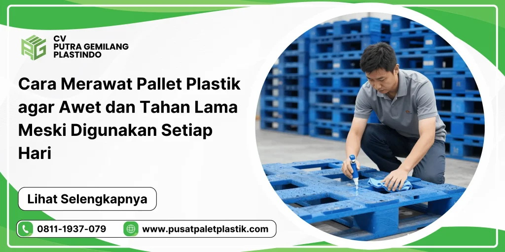 Cara Merawat Pallet Plastik agar Awet dan Tahan Lama Meski Digunakan Setiap Hari