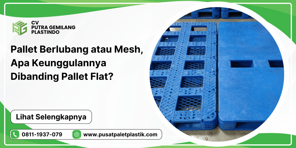 Pallet Berlubang atau Mesh, Apa Keunggulannya Dibanding Pallet Flat
