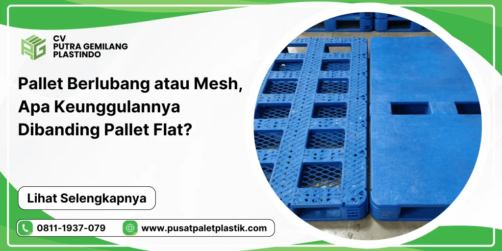 Pallet Berlubang atau Mesh, Apa Keunggulannya Dibanding Pallet Flat?