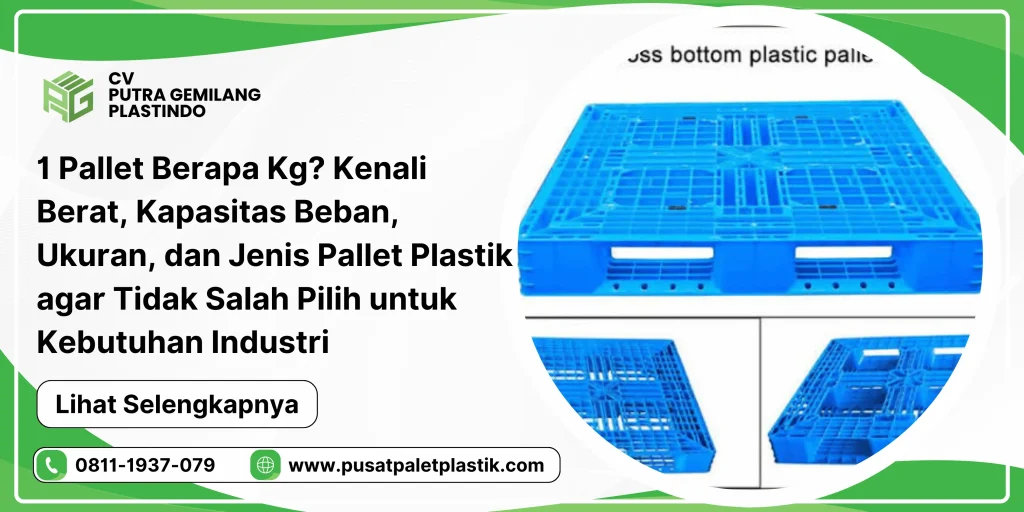1 Pallet Berapa Kg? Kenali Berat, Kapasitas Beban, Ukuran, dan Jenis Pallet Plastik agar Tidak Salah Pilih untuk Kebutuhan Industri
