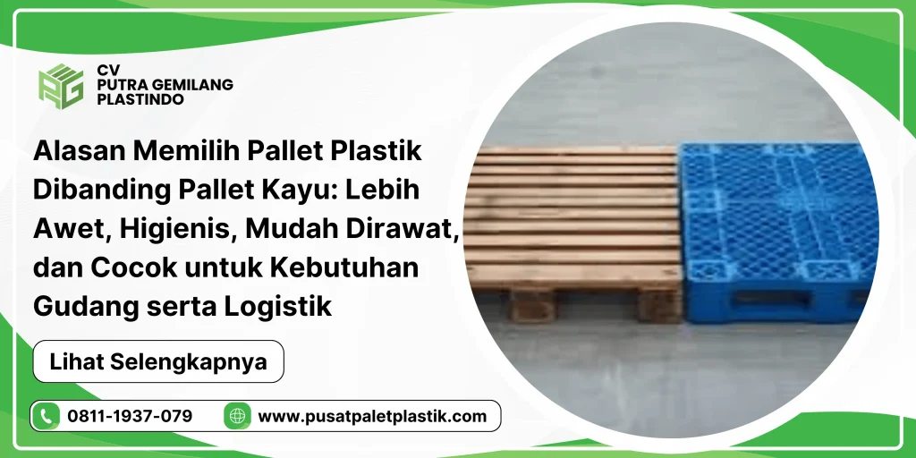 Alasan Memilih Pallet Plastik Dibanding Pallet Kayu: Lebih Awet, Higienis, Mudah Dirawat, dan Cocok untuk Kebutuhan Gudang serta Logistik