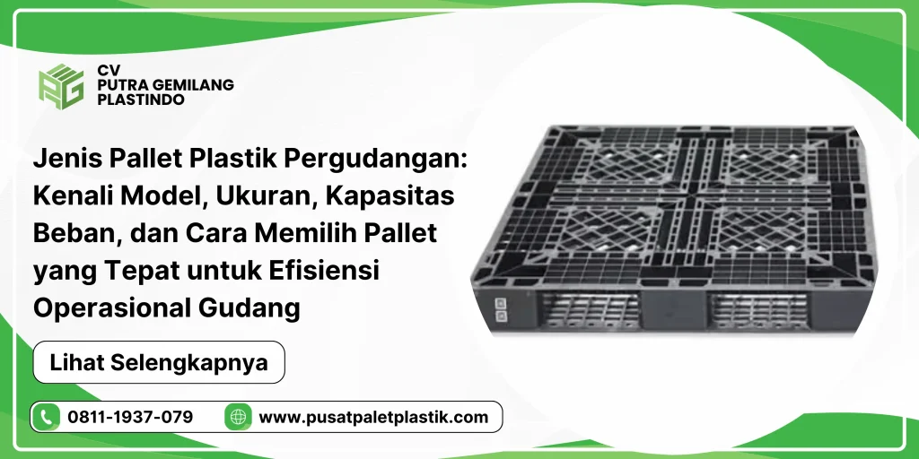 Jenis Pallet Plastik Pergudangan: Kenali Model, Ukuran, Kapasitas Beban, dan Cara Memilih Pallet yang Tepat untuk Efisiensi Operasional Gudang