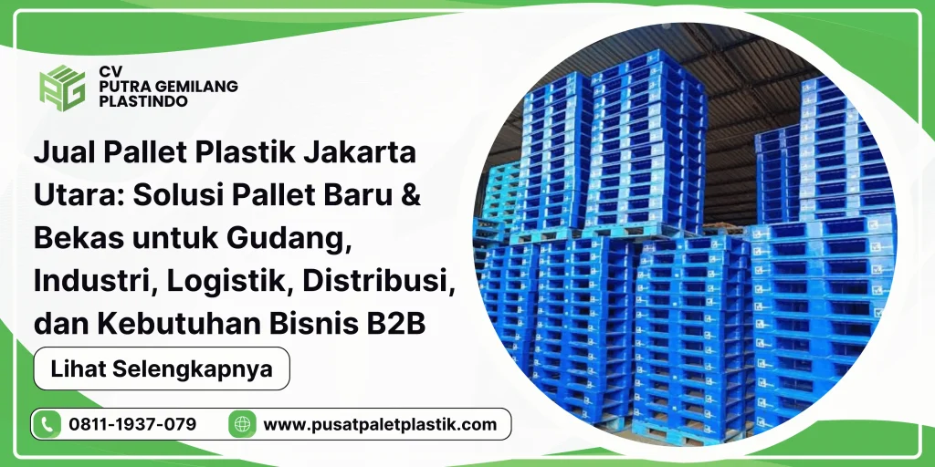 Jual Pallet Plastik Jakarta Utara: Solusi Pallet Baru & Bekas untuk Gudang, Industri, Logistik, Distribusi, dan Kebutuhan Bisnis B2B