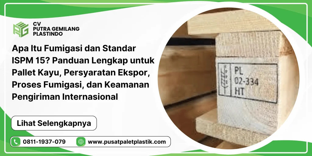 Apa Itu Fumigasi dan Standar ISPM 15? Panduan Lengkap untuk Pallet Kayu, Persyaratan Ekspor, Proses Fumigasi, dan Keamanan Pengiriman Internasional