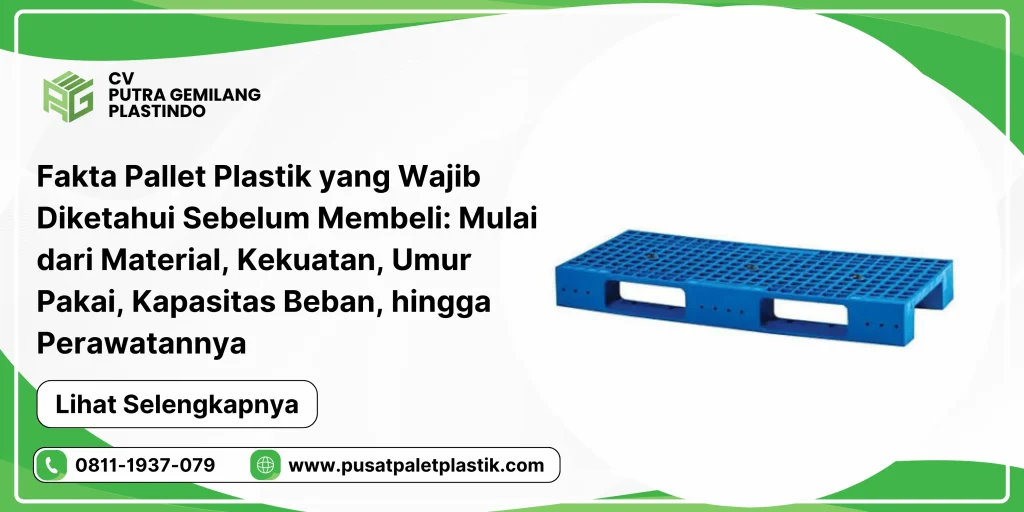 Fakta Pallet Plastik yang Wajib Diketahui Sebelum Membeli: Mulai dari Material, Kekuatan, Umur Pakai, Kapasitas Beban, hingga Perawatannya