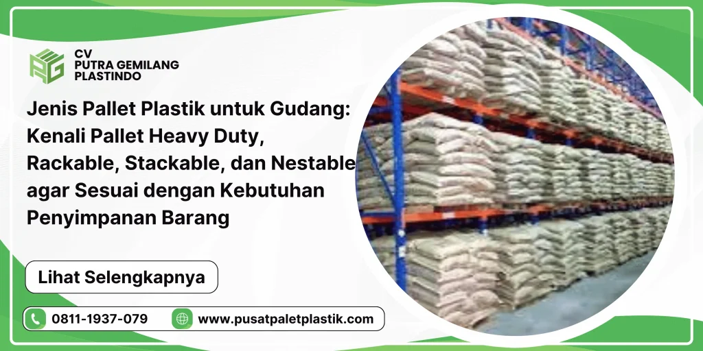 Jenis Pallet Plastik untuk Gudang: Kenali Pallet Heavy Duty, Rackable, Stackable, dan Nestable agar Sesuai dengan Kebutuhan Penyimpanan Barang