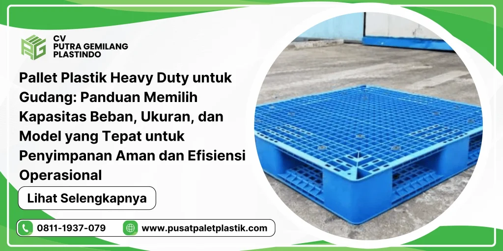 Pallet Plastik Heavy Duty untuk Gudang: Panduan Memilih Kapasitas Beban, Ukuran, dan Model yang Tepat untuk Penyimpanan Aman dan Efisiensi Operasional