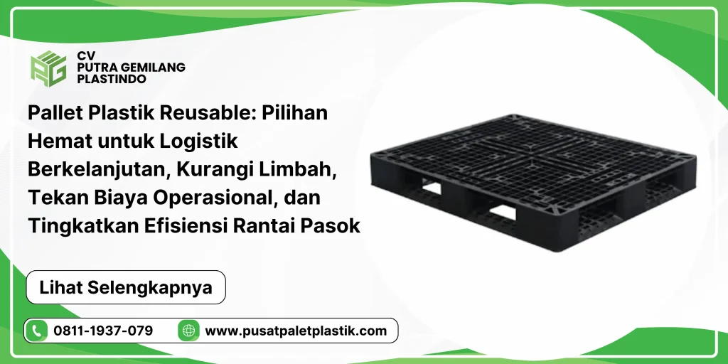 Pallet Plastik Reusable: Pilihan Hemat untuk Logistik Berkelanjutan, Kurangi Limbah, Tekan Biaya Operasional, dan Tingkatkan Efisiensi Rantai Pasok