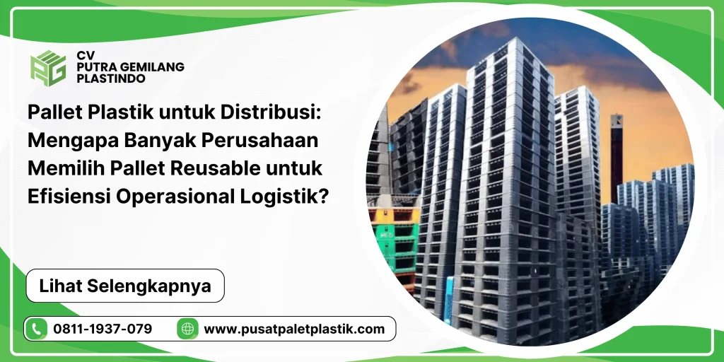 Pallet Plastik untuk Distribusi: Mengapa Banyak Perusahaan Memilih Pallet Reusable untuk Efisiensi Operasional Logistik?