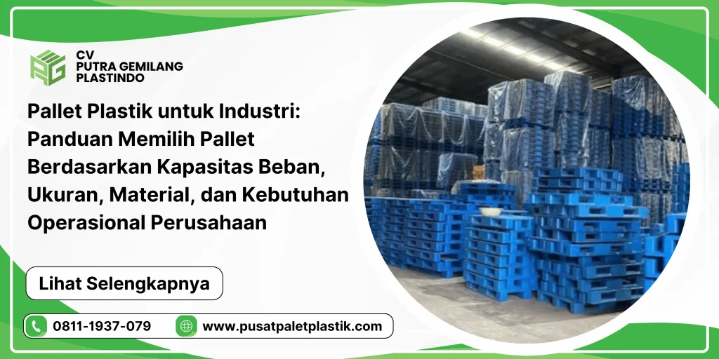 Pallet Plastik untuk Industri: Panduan Memilih Pallet Berdasarkan Kapasitas Beban, Ukuran, Material, dan Kebutuhan Operasional Perusahaan