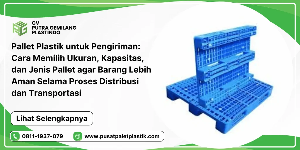 Pallet Plastik untuk Pengiriman: Cara Memilih Ukuran, Kapasitas, dan Jenis Pallet agar Barang Lebih Aman Selama Proses Distribusi dan Transportasi