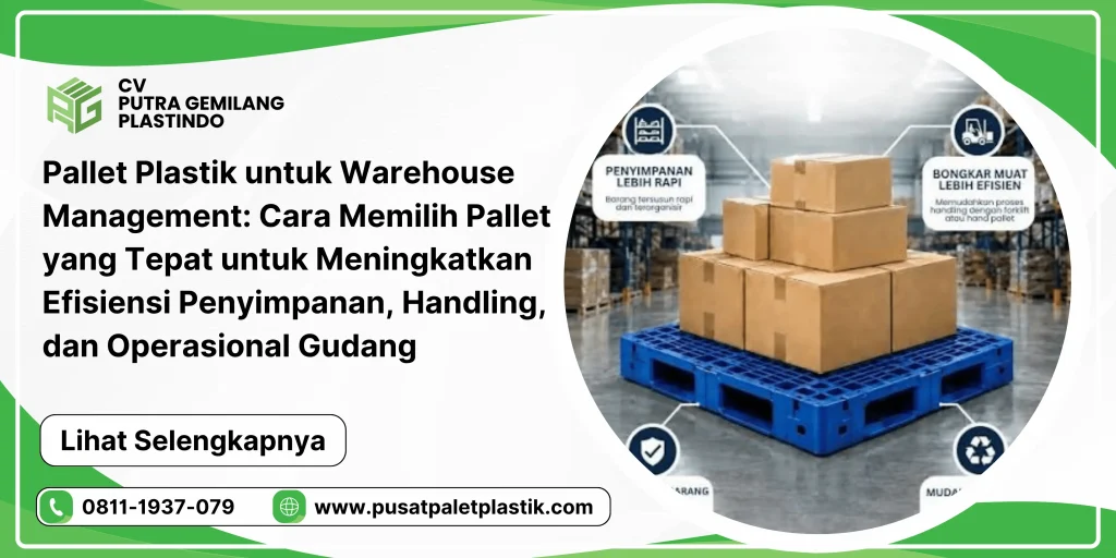 Pallet Plastik untuk Warehouse Management: Cara Memilih Pallet yang Tepat untuk Meningkatkan Efisiensi Penyimpanan, Handling, dan Operasional Gudang